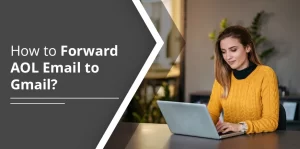 How to Forward AOL Email to Gmail – Instant Solution